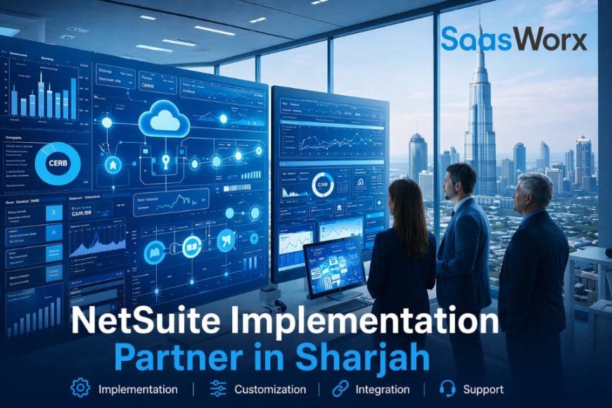 NetSuite Implementation Partner in Sharjah: What Businesses Should Know Before Getting Started