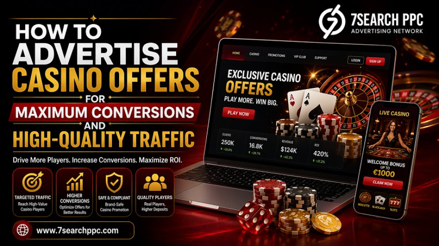 How to Advertise Casino Offers for Maximum Conversions and High-Quality Traffic