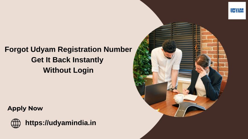 Forgot Udyam Registration Number – Get It Back Instantly Without Login