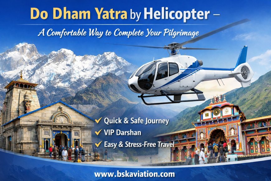 Do Dham Yatra by Helicopter – A Comfortable Way to Complete Your Pilgrimage
