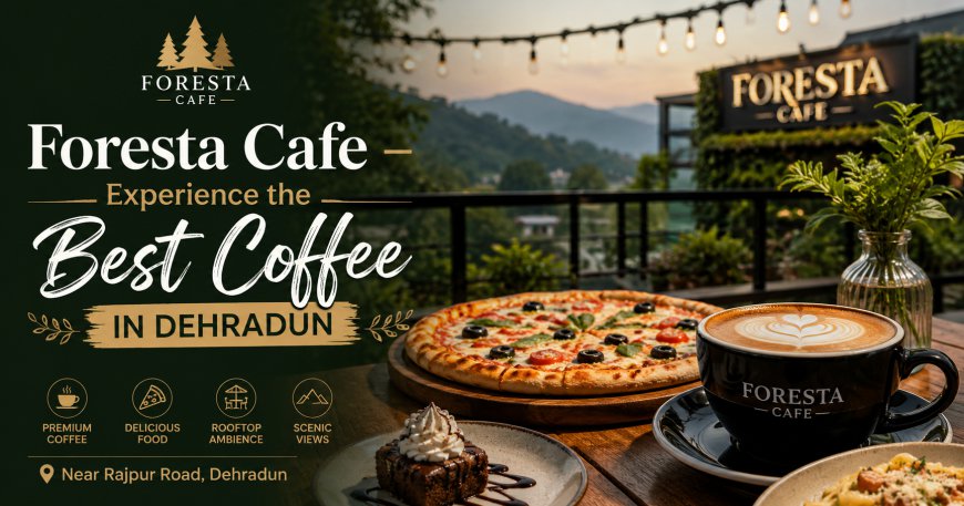Foresta Cafe – Experience the Best Coffee in Dehradun with Scenic Rooftop Dining