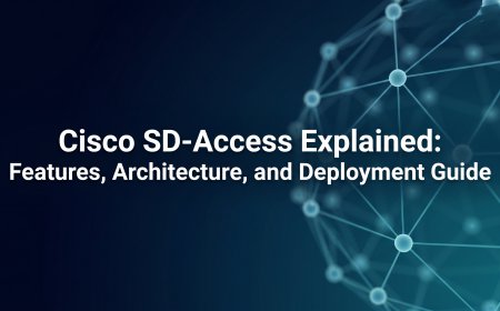 Cisco SD-Access Explained: Features, Architecture, and Deployment Guide