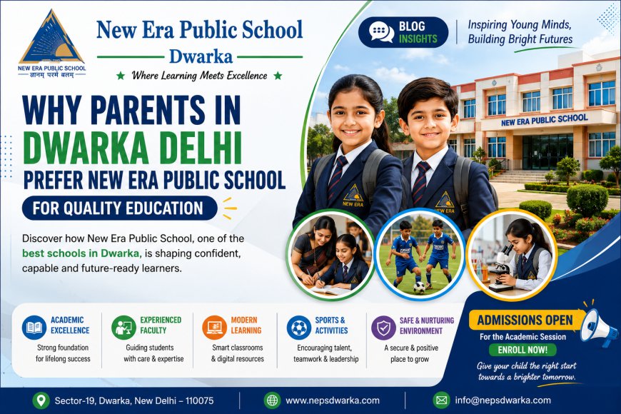 Why Parents in Dwarka Delhi Prefer New Era Public School for Quality Education
