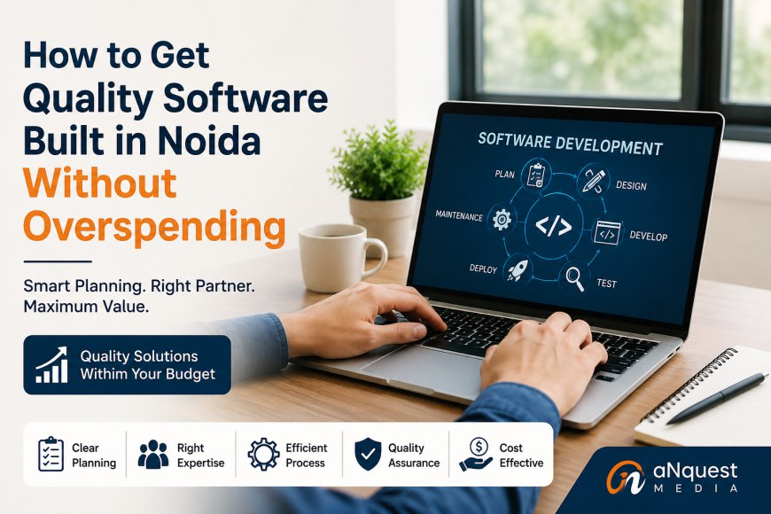 Quality Software Built in Noida Without Overspending: A Smart Buyer's Guide for Businesses