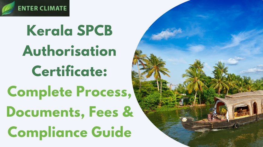 Kerala SPCB Authorisation Certificate: Complete Process, Documents, Fees & Compliance Guide