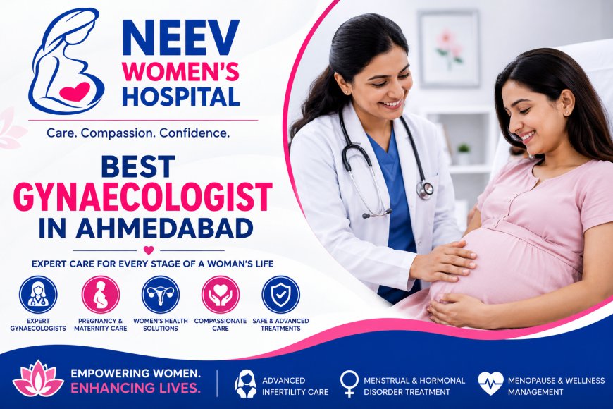Best Gynaecologist in Ahmedabad: Comprehensive Women's Healthcare at Neev Women's Hospital