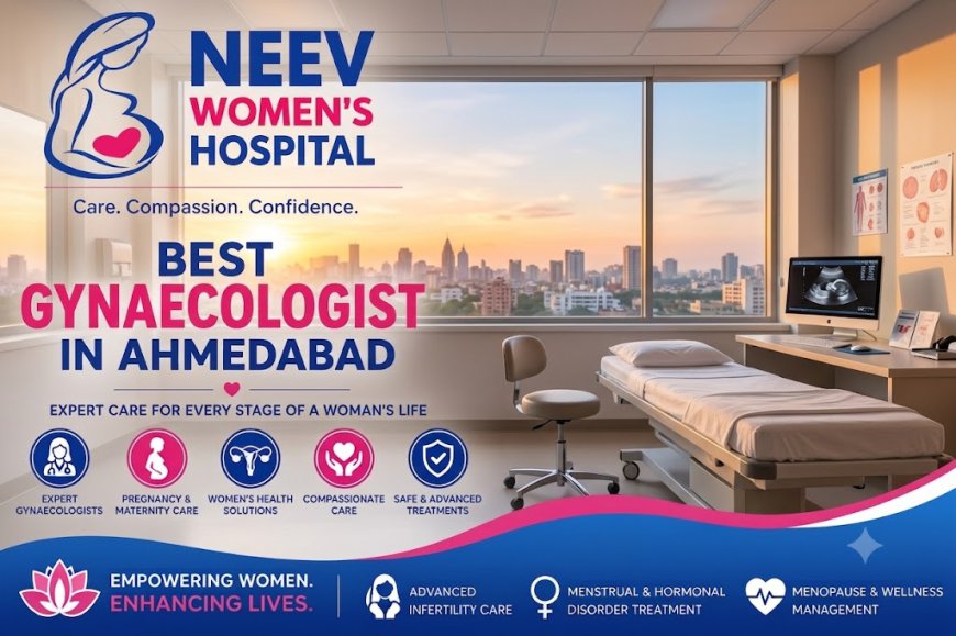Best Gynaecologist in Ahmedabad: Excellent Women's Healthcare at Neev Women's Hospital
