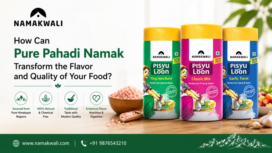 How Can Pure Pahadi Namak Transform the Flavor and Quality of Your Food?