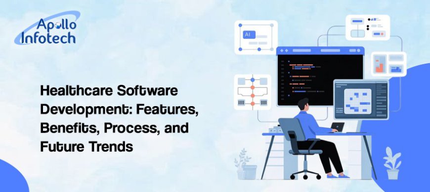 Healthcare Software Development: Features, Benefits, Process, and Future Trends