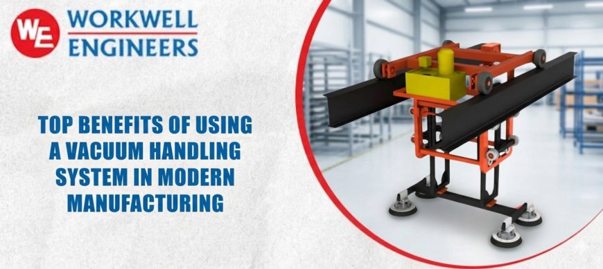 Top Benefits of Using a Vacuum Handling System in Modern Manufacturing