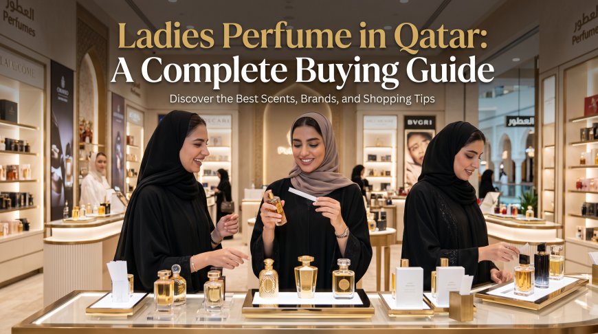 Ladies Perfume in Qatar A Complete Buying Guide
