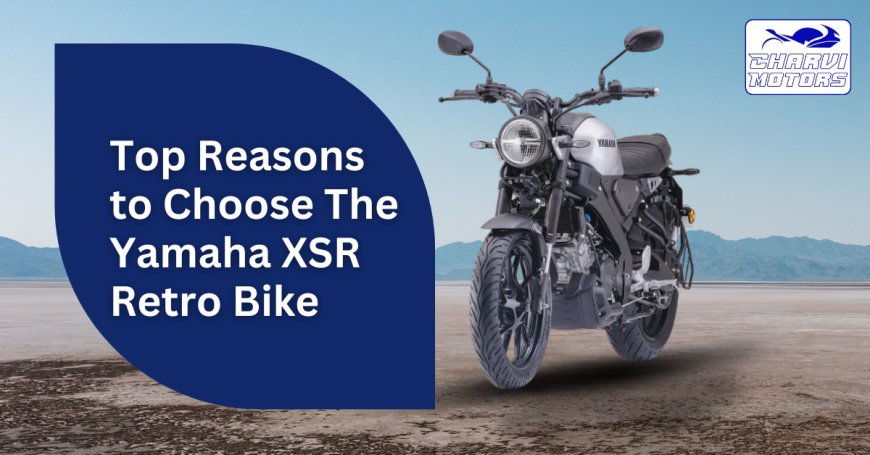 Top Reasons to Choose The Yamaha XSR Retro Bike