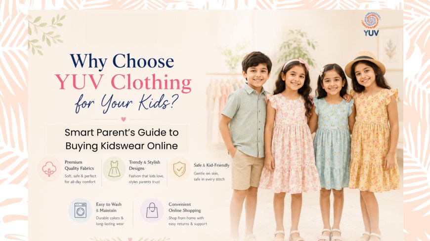 Why Choose YUV Clothing for Your Kids? A Smart Parent's Guide to Buying Kidswear Online