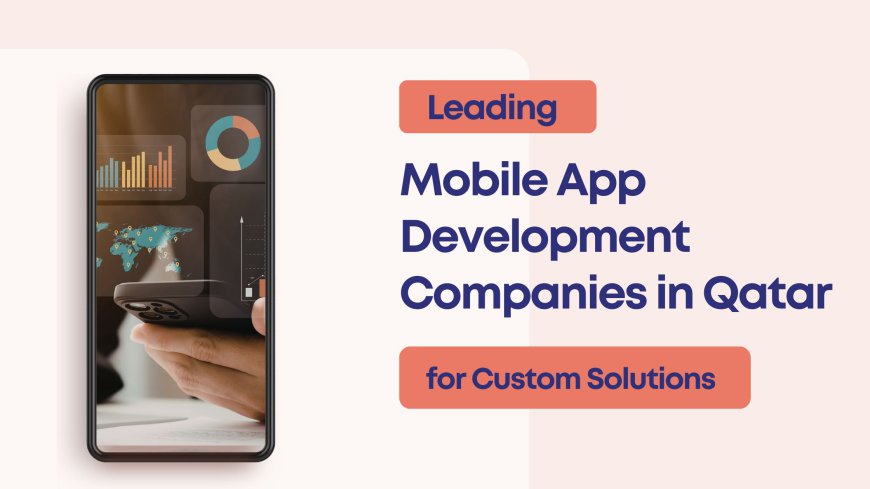 Top Custom App Development Companies in Qatar for Business Growth (2026)