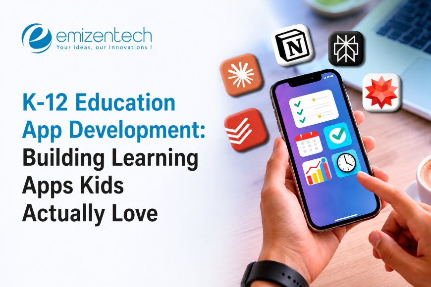 K-12 Education App Development: Building Learning Apps Kids Actually Love