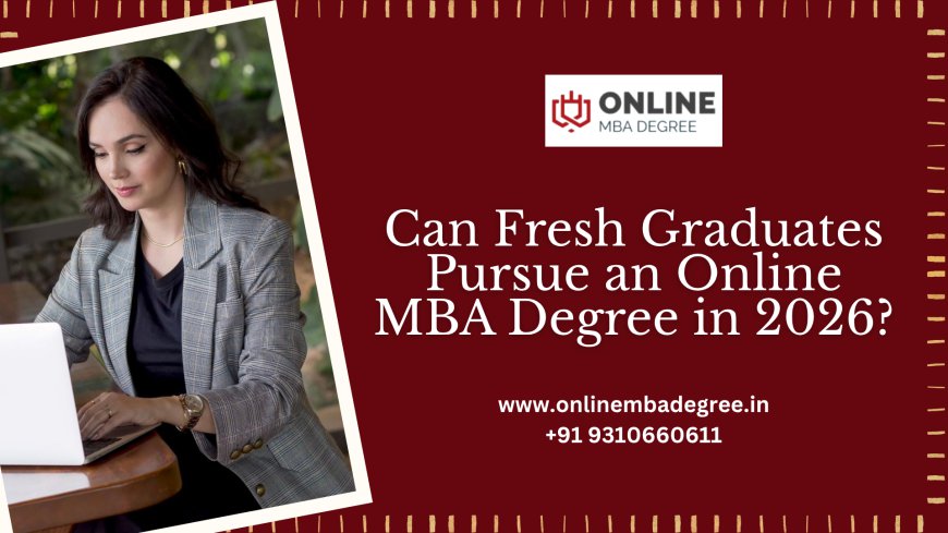 Can Fresh Graduates Pursue an Online MBA Degree in 2026?