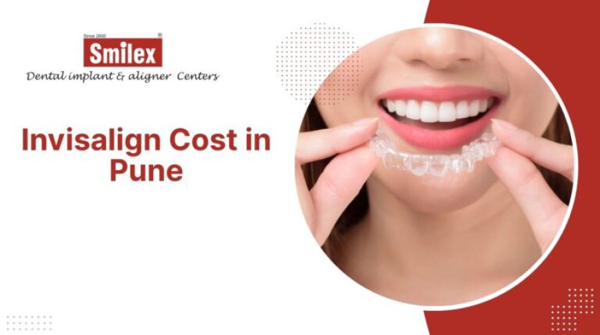 Top Factors That Affect Invisalign Cost in Pune | A Complete Guide for Patients