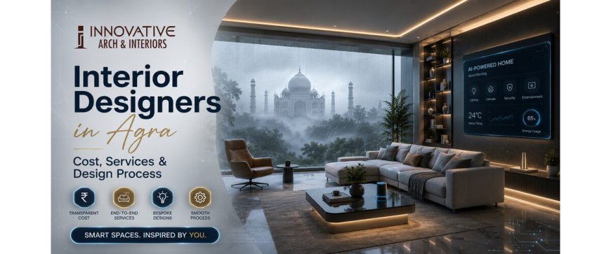 Interior Designers in Agra: Cost, Services & Design Process