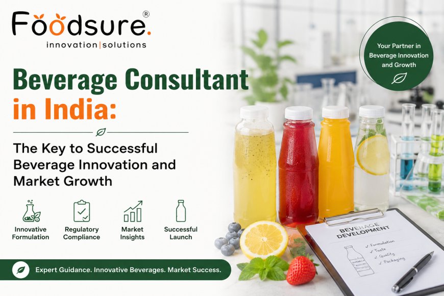 Beverage Consultant in India: The Key to Successful Beverage Innovation and Market Growth