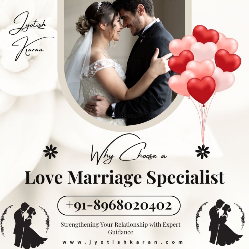 Love Marriage Specialist Turn Your Love into Marriage Successfully