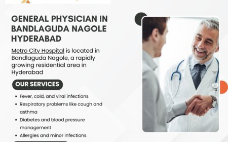 General Physician in Bandlaguda Nagole Hyderabad – Metro City Hospital
