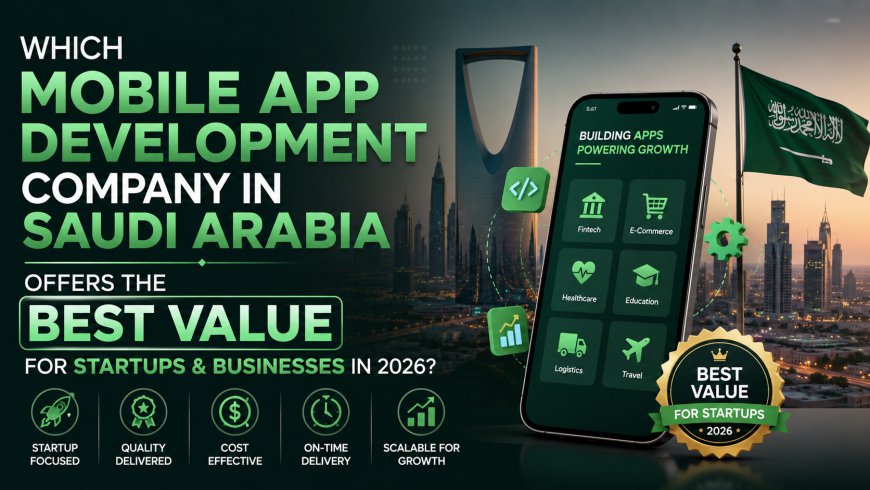 Which Mobile App Development Company in Saudi Arabia Offers the Best Value for Startups?