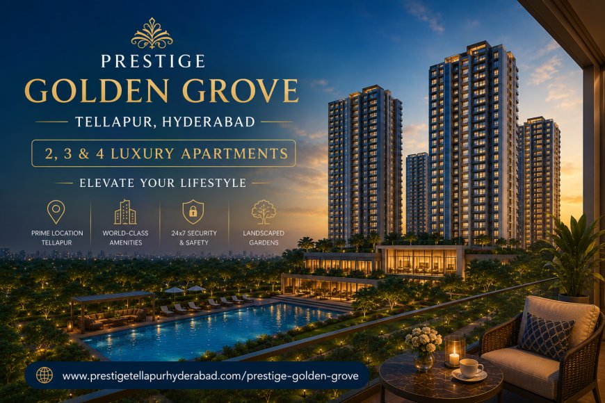 Prestige Golden Grove Tellapur Hyderabad – Redefining Luxury Living with Premium 2, 3 & 4 BHK Apartments