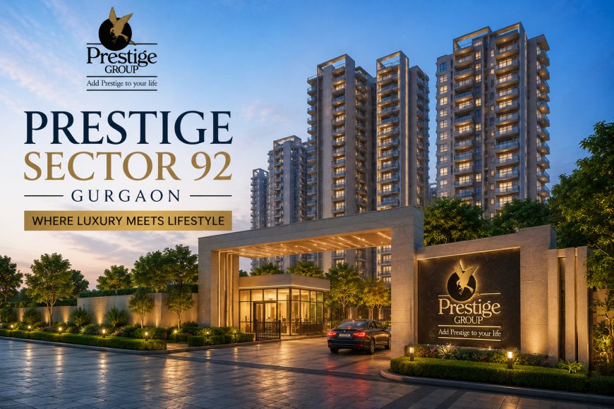 Prestige Sector 92 Gurgaon | Premium Residential Living in New Gurgaon