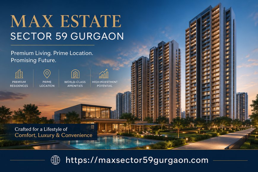 Max Estates Sector 59 Gurgaon – Premium Luxury Residences