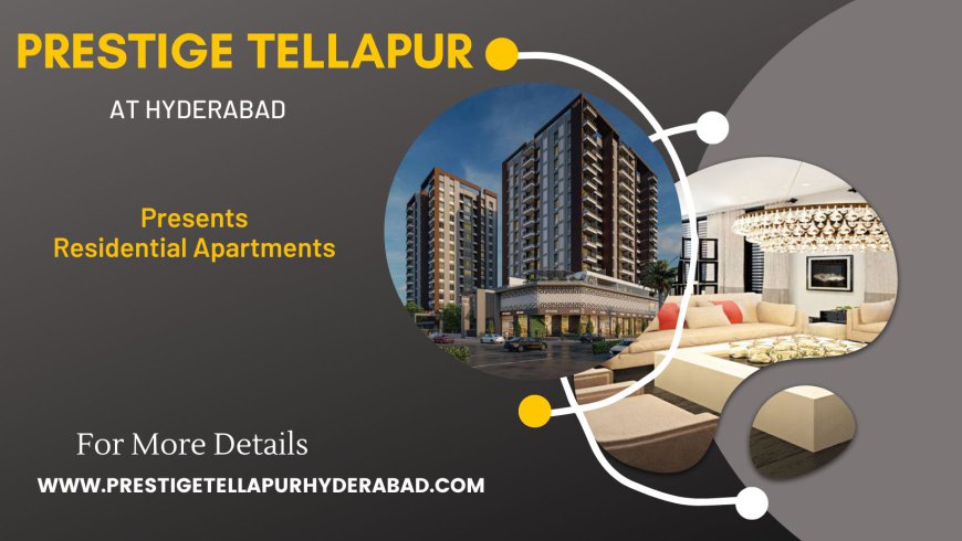 Prestige Tellapur Hyderabad – Premium Homes Designed for a Better Tomorrow