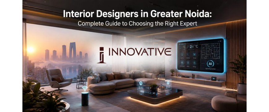 Interior Designers in Greater Noida: Complete Guide to Choosing the Right Expert