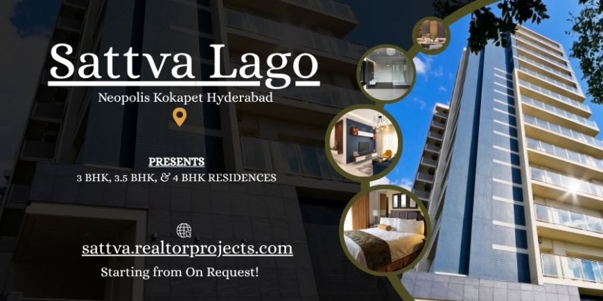 Sattva Lago Neopolis Kokapet Hyderabad | Experience Luxury Living