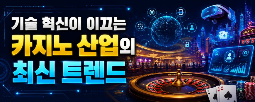기술 혁신이 이끄는 카지노 산업의 최신 트렌드