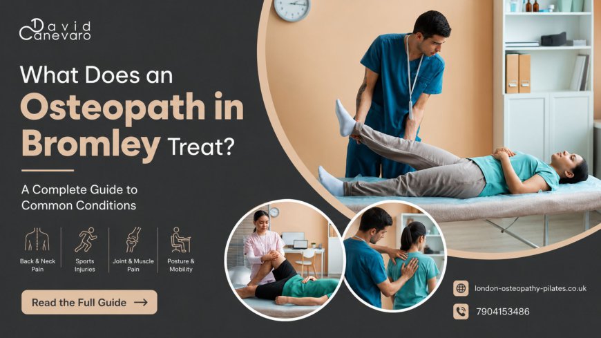 What Does an Osteopath in Bromley Treat? A Complete Guide to Common Conditions