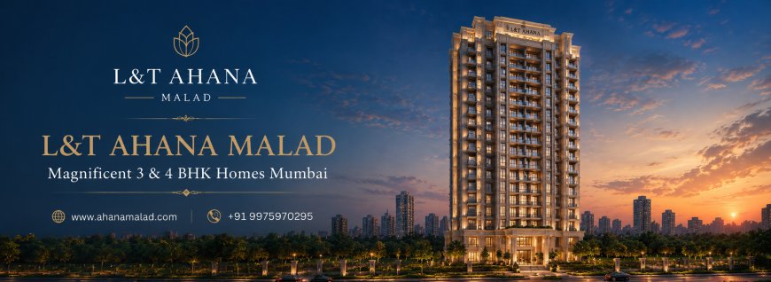 L&T Ahana Malad - Magnificent 3 & 4 BHK Homes Mumbai