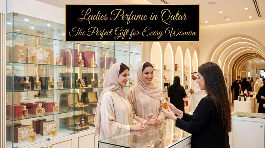 The Rise of Luxury Ladies Perfume in Qatar's Fragrance Market