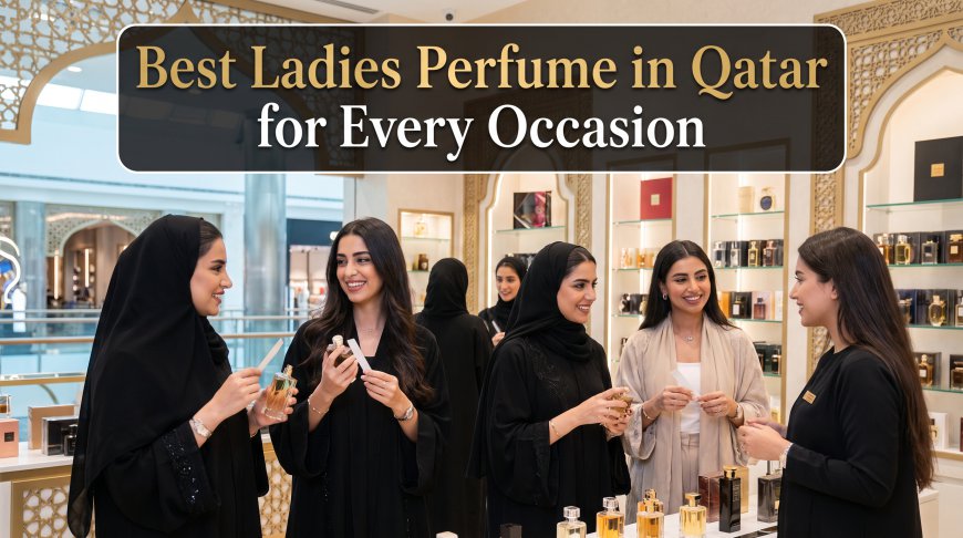 Best Ladies Perfume in Qatar for Every Occasion