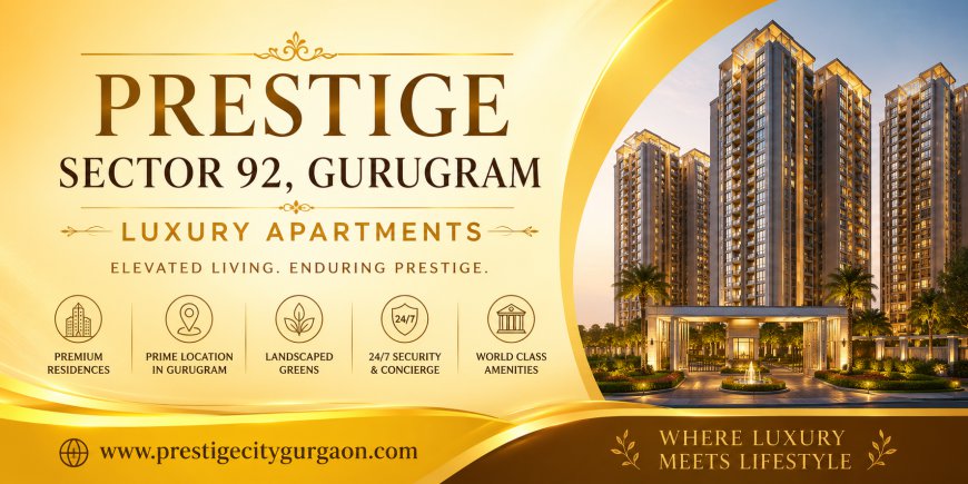 Prestige Sector 92 | Luxury Life in Gurugram