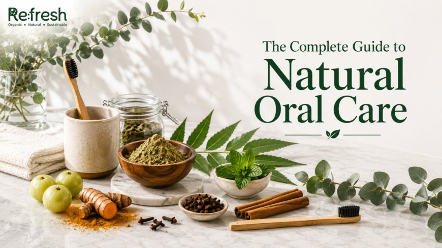 The Complete Guide to Natural Oral Care for Healthy Teeth & Gums