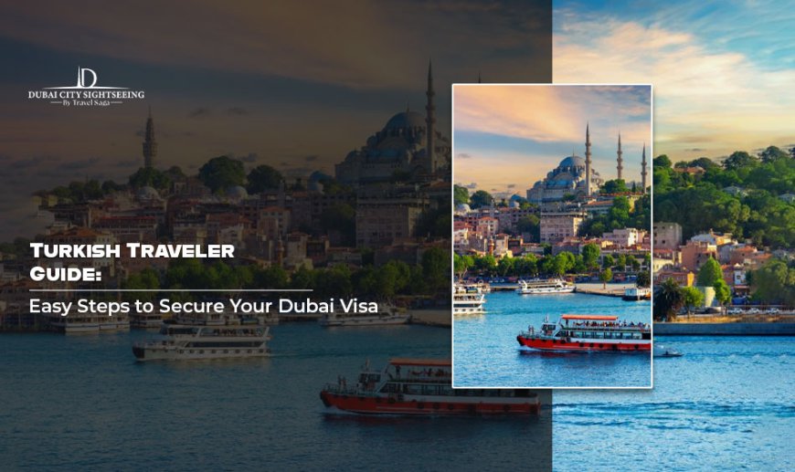 Turkish Traveler Guide: Easy Steps to Secure Your Dubai Visa