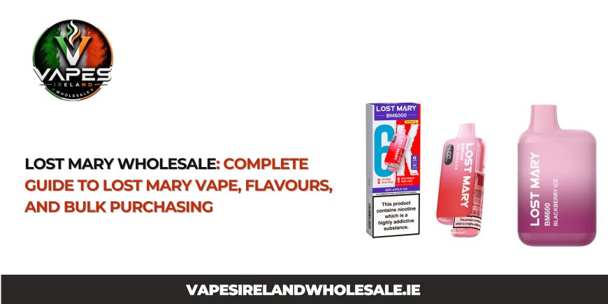 Lost Mary Wholesale: Complete Guide to Lost Mary Vape, Flavours, and Bulk Purchasing