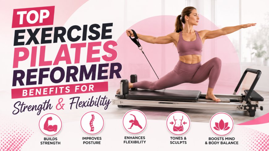 Top Exercise Pilates Reformer Benefits for Strength & Flexibility