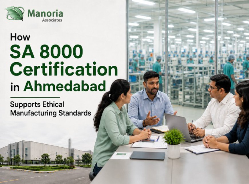 How SA 8000 Certification in Ahmedabad Supports Ethical Manufacturing Standards