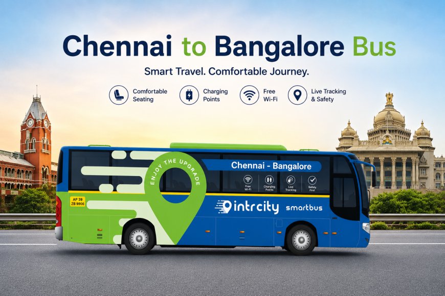 Chennai to Bangalore Bus: A Complete Travel Guide for a Comfortable and Affordable Journey