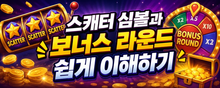 스캐터 심볼과 보너스 라운드 쉽게 이해하기