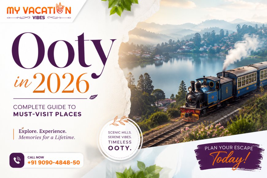 Ooty in 2026: Complete Guide to Must-Visit Places
