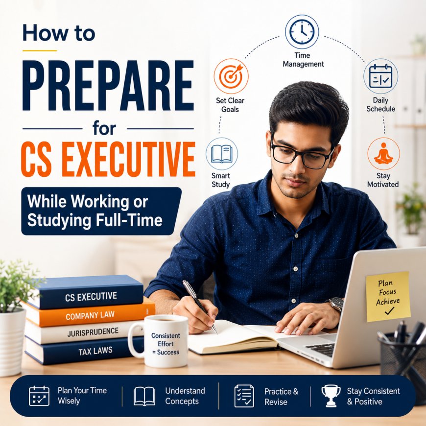 How to Prepare for CS Executive While Working or Studying Full-Time