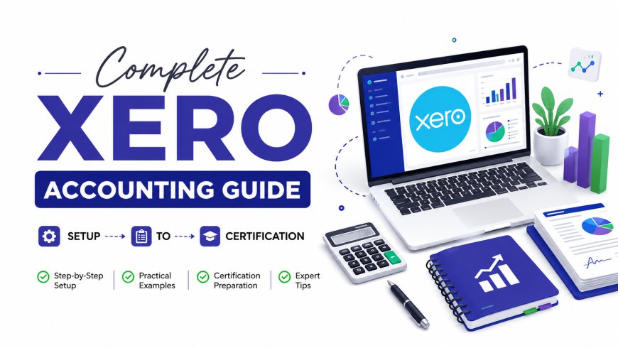 Complete Xero Accounting Guide: Setup to Certification