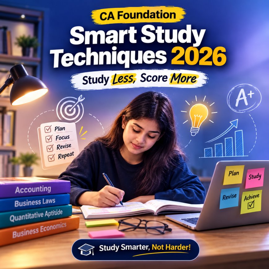 CA Foundation Smart Study Techniques 2026: Study Less, Score More
