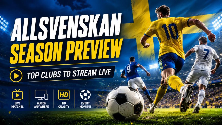 Allsvenskan Season Preview: Top Clubs to Stream Live